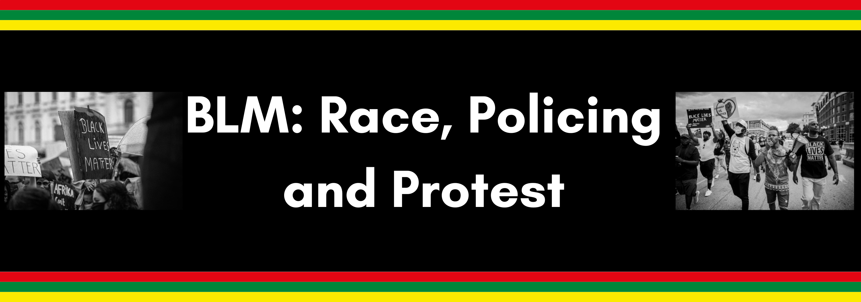 The text "BLM: Race, Policing and Protest" sits between two images of protestors holding signs in support of the Black Lives Matter movement