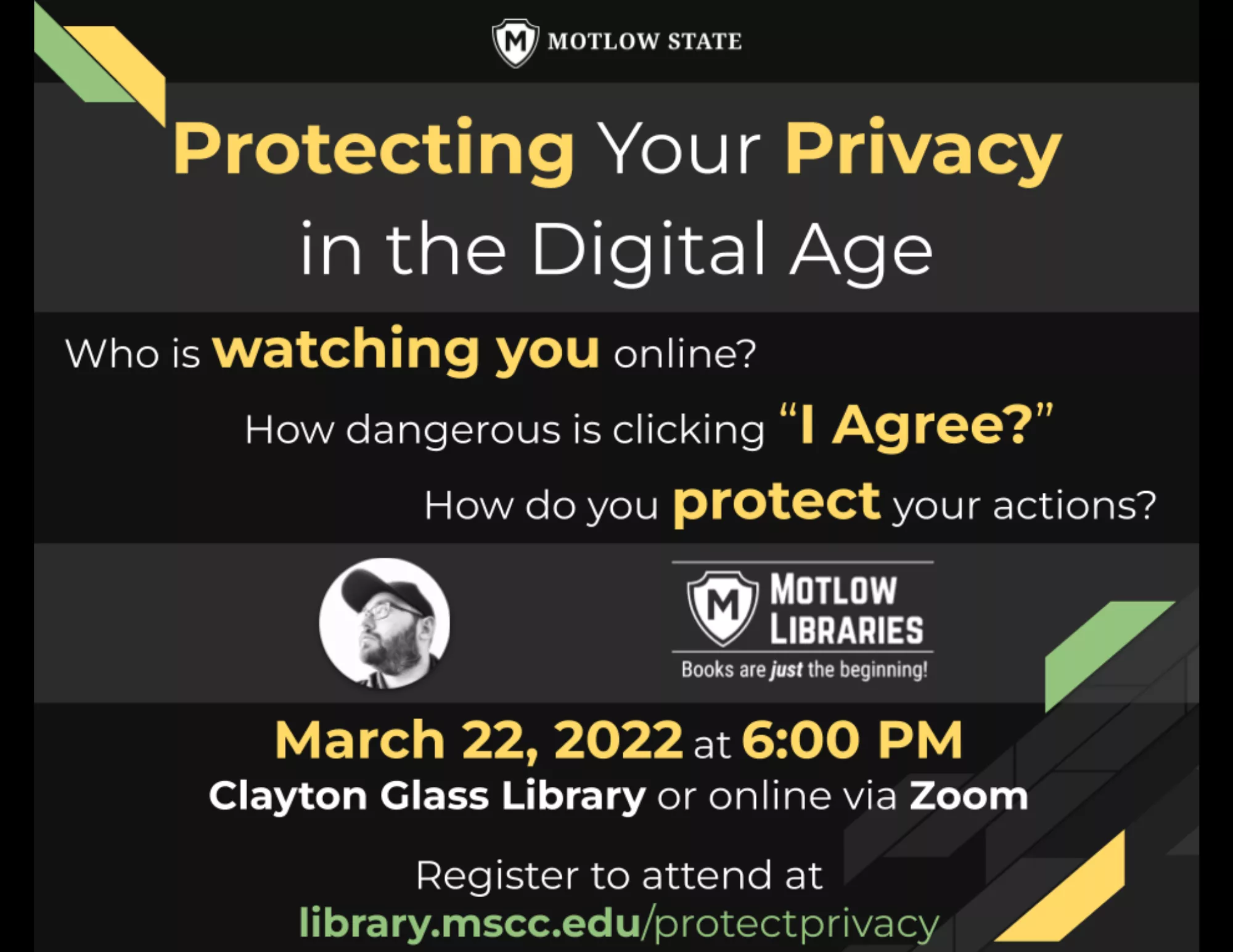 Protecting Your Privacy in the Digital Age. Who is watching you online?  March 22, 2022 at 6:00 PM Clayton Glass Library or online via Zoom  Register to attend at library.mscc.edu/protectpdangerous is clicking “I Agree?”  How do you protect your actions? 
