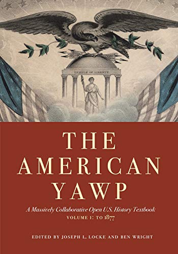 The American Yawp : A Massively Collaborative Open U.S. History Textbook, Vol. 1: To 1877